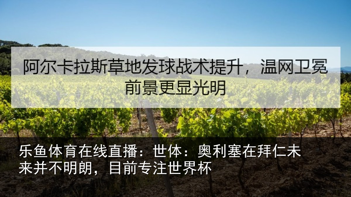 乐鱼体育在线直播:世体:奥利塞在拜仁未来并不明朗,目前专注世界杯