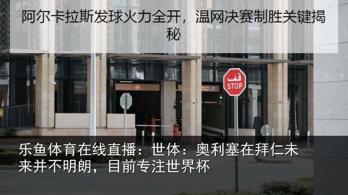 乐鱼体育在线直播:世体:奥利塞在拜仁未来并不明朗,目前专注世界杯