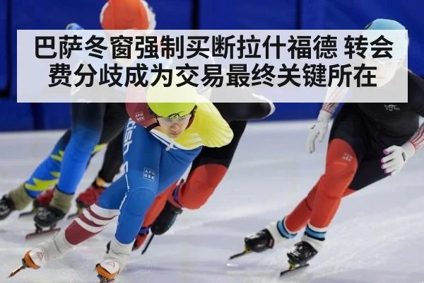 巴萨冬窗强制买断拉什福德 转会费分歧成为交易最终关键所在