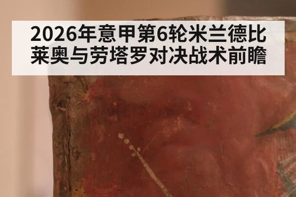 2026年意甲第6轮米兰德比莱奥与劳塔罗对决战术前瞻